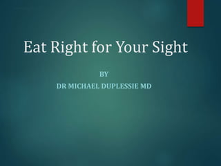 Eat Right for Your Sight
BY
DR MICHAEL DUPLESSIE MD
Dr Michael Duplessie MD
 