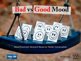 Mood Parameter Research Based on Twitter Conversation
Research by:For:
 