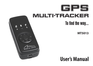 GPS
MULTI-TRACKER
User’s Manual
To ﬁnd the way...
MT5013
 
