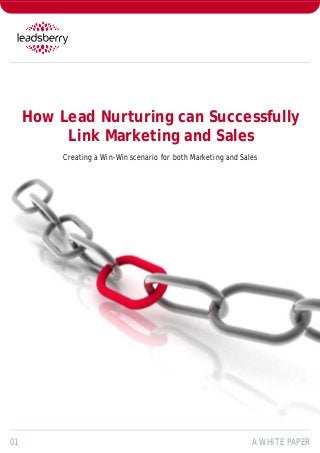 How Lead Nurturing can Successfully
          Link Marketing and Sales
          Creating a Win-Win scenario for both Marketing and Sales




01                                                              A WHITE PAPER
 