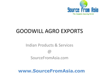 GOODWILL AGRO EXPORTS  Indian Products & Services @ SourceFromAsia.com 