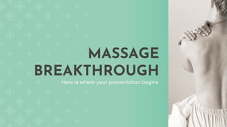 MASSAGE
BREAKTHROUGH
Here is where your presentation begins
 