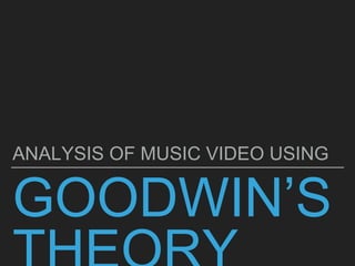 GOODWIN’S
ANALYSIS OF MUSIC VIDEO USING
 