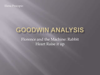 Elena Procopio




            Florence and the Machine: Rabbit
                    Heart Raise it up
 