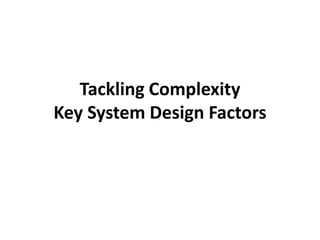 Tackling Complexity
Key System Design Factors
 