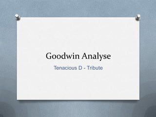 Goodwin Analyse
Tenacious D - Tribute
 