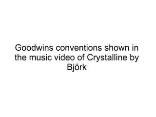 Goodwins conventions shown in the music video of Crystalline by Bj örk 