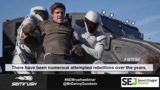 #SEMrushwebinar
@MrDannyGoodwin
There have been numerous attempted rebellions over the years.
 