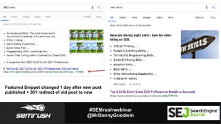 #SEMrushwebinar
@MrDannyGoodwin
Featured Snippet changed 1 day after new post
published + 301 redirect of old post to new
 