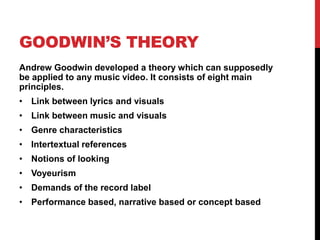 GOODWIN’S THEORY
Andrew Goodwin developed a theory which can supposedly
be applied to any music video. It consists of eigh...