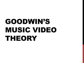 GOODWIN’S
MUSIC VIDEO
THEORY
 