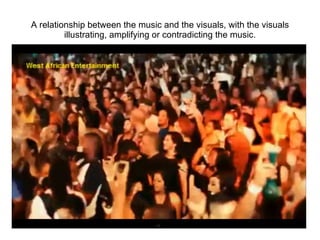 A relationship between the music and the visuals, with the visuals illustrating, amplifying or contradicting the music. 