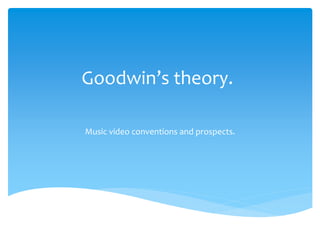 Goodwin’s theory.
Music video conventions and prospects.
 