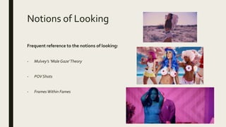 Notions of Looking
Frequent reference to the notions of looking:
- Mulvey’s ‘Male Gaze’Theory
- POV Shots
- FramesWithin Fames
 