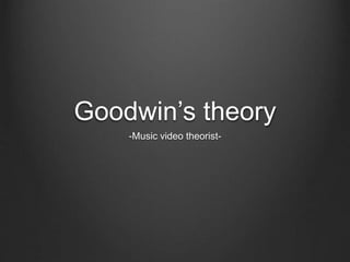 Goodwin’s theory
-Music video theorist-
 