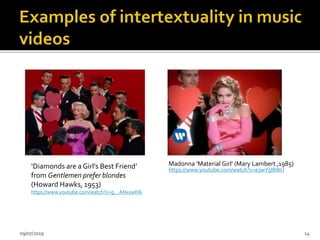 ‘Diamonds are a Girl’s Best Friend’
from Gentlemen prefer blondes
(Howard Hawks, 1953)
https://www.youtube.com/watch?v=g__ANxxwKIk
09/07/2019 14
Madonna ‘Material Girl’ (Mary Lambert ,1985)
https://www.youtube.com/watch?v=e3wYIjI8WcI
 
