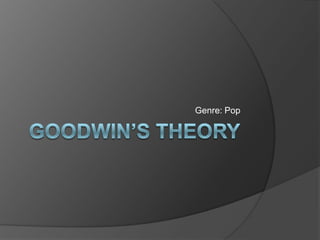 Goodwin’s Theory Genre: Pop 