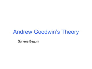 Andrew Goodwin’s Theory 
Suhena Begum 
 