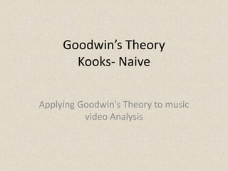 Goodwin’s Theory Kooks- Naive Applying Goodwin's Theory to music video Analysis  