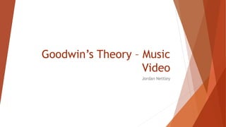 Goodwin’s Theory – Music 
Video 
Jordan Nettley 
 