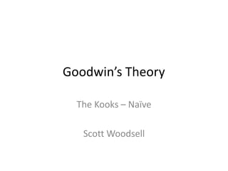 Goodwin’s Theory	 The Kooks – Naïve  Scott Woodsell 
