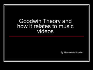 Goodwin Theory and how it relates to music videos By Madeleine Stidder 
