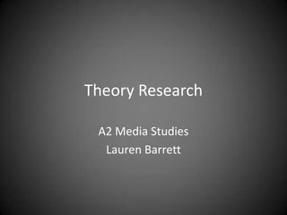 Theory Research
A2 Media Studies
Lauren Barrett

 