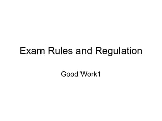 Exam Rules and Regulation
Good Work1
 