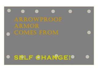 ARROWPROOF ARMOR  COMES FROM SELF CHANGE! 