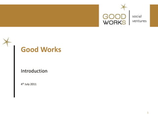 Good Works

Introduction

4th July 2011




                1
 