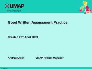 Good Written Assessment Practice Created 28 th  April 2009 Andrea Owen  UMAP Project Manager 