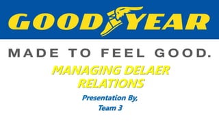 MANAGING DELAER 
RELATIONS 
Presentation By, 
Team 3 
 