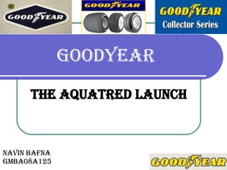 GOODYEAR The Aquatred Launch NAVIN BAFNA  GMBA08A125 