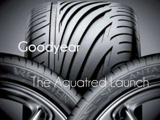 Goodyear
The Aquatred Launch
 