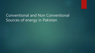 Conventional and Non Conventional
Sources of energy in Pakistan
 