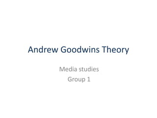 Andrew Goodwins Theory
Media studies
Group 1

 