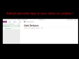 Uzdevums ar Skydrive Onenote
http://sdrv.ms/1fVxiap
Katram jāizveido lapa ar savu vārdu un uzvārdu !
 