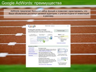 Google AdWords:  преимущества AdWords  предлагает большой набор фукций и позволяет гарантировать, что Ваши объявления достигнут целевой аудитории ,  с учетом отдачи от инвестиций в рекламу .  