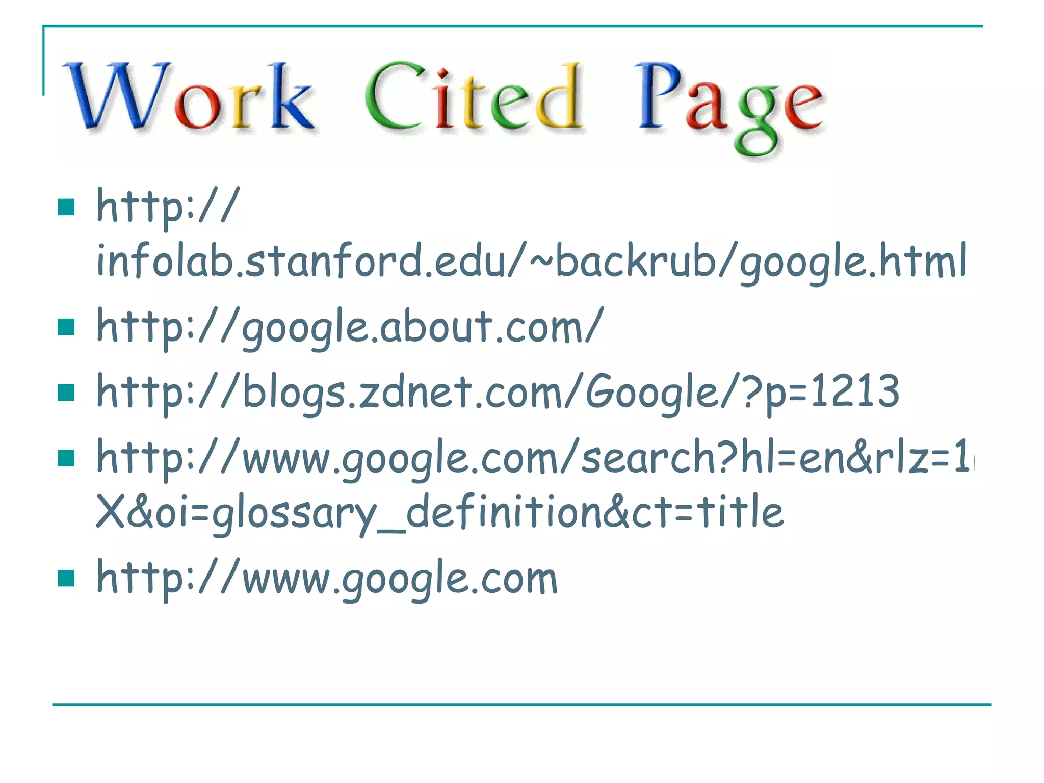 http:// infolab.stanford.edu/~backrub/google.html http:// google.about.com / http://blogs.zdnet.com/Google/?p=1213 http://www.google.com/search?hl=en&rlz=1R2GGLL_ko&defl=en&q=define:google&ei=_WokSvKkH5C0NajU2bQF&sa= X&oi = glossary_definition&ct =title http://www.google.com 
