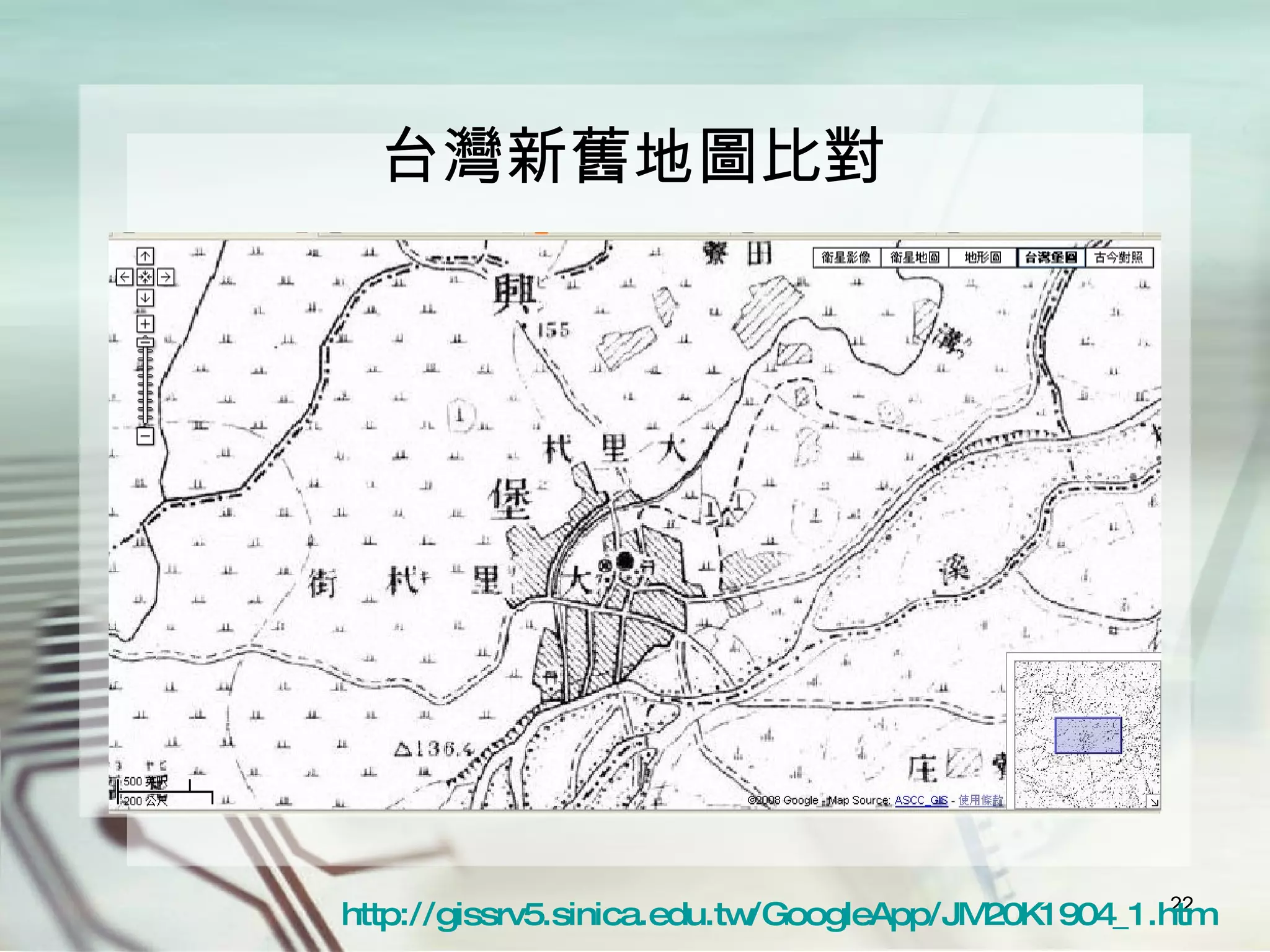 台灣新舊地圖比對 http://gissrv5.sinica.edu.tw/GoogleApp/JM20K1904_1.htm 