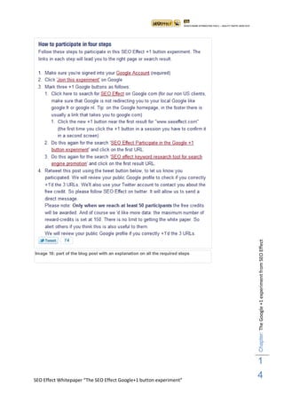Chapter: The Google +1 experiment from SEO Effect
Image 16: part of the blog post with an explanation on all the required steps




                                                                                1
SEO Effect Whitepaper “The SEO Effect Google+1 button experiment”
                                                                                4
 