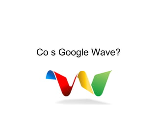 Co s Google Wave?
 