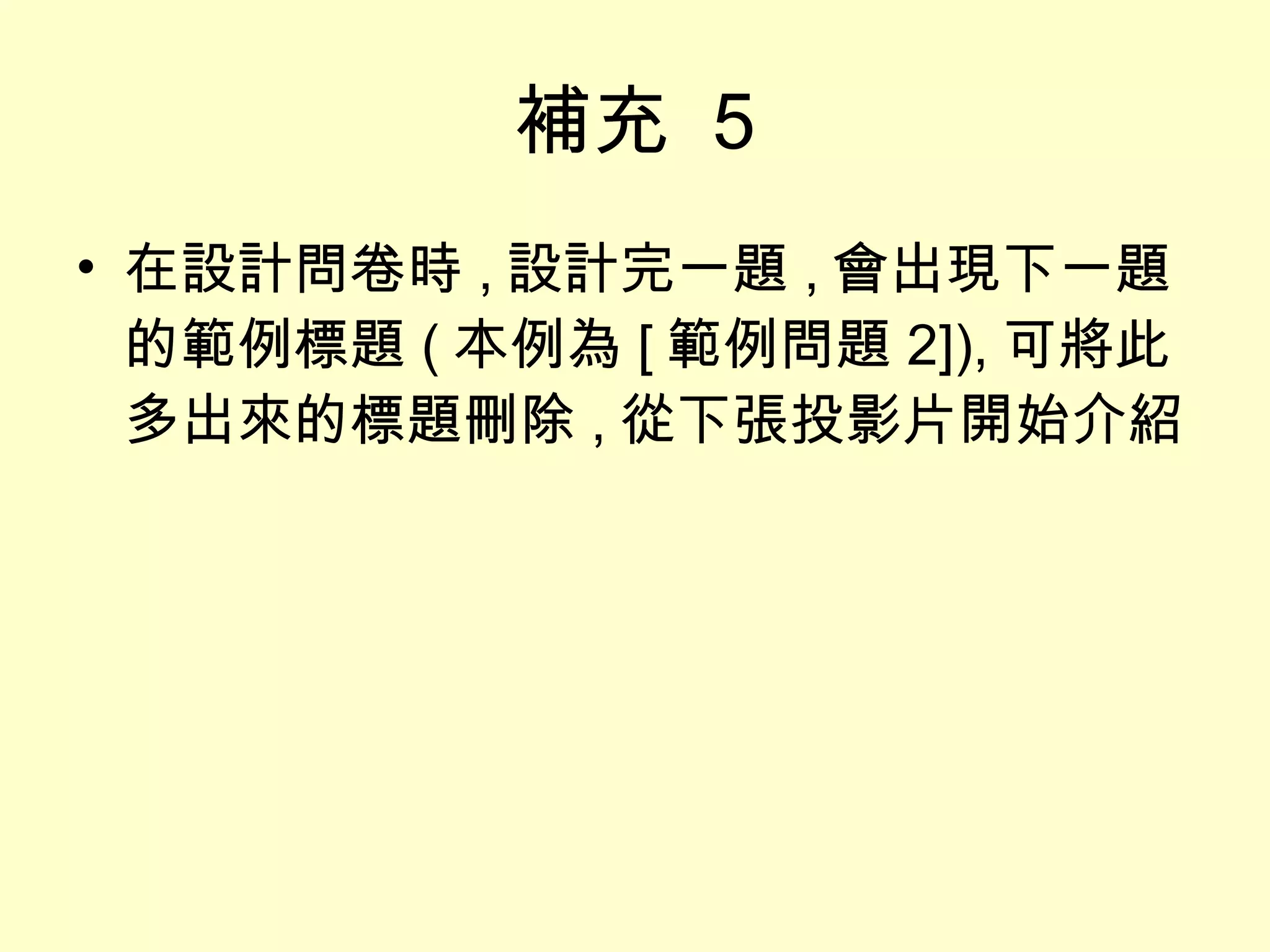 補充  5 在設計問卷時 , 設計完一題 , 會出現下一題的範例標題 ( 本例為 [ 範例問題 2]), 可將此多出來的標題刪除 , 從下張投影片開始介紹 