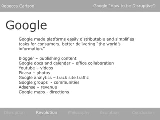 Google “How to be Disruptive”<br />Rebecca Carlson<br />Google<br />Google made platforms easily distributable and simplif...