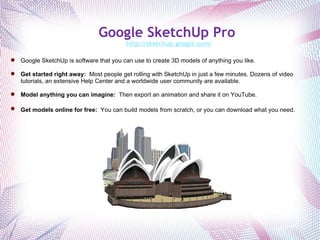 Google SketchUp Pro  http://sketchup.google.com/     Google SketchUp is software that you can use to create 3D models of anything you like. Get started right away:   Most people get rolling with SketchUp in just a few minutes. Dozens of video tutorials, an extensive Help Center and a worldwide user community are available.   Model anything you can imagine:   Then export an animation and share it on YouTube.  Get models online for free:   You can build models from scratch, or you can download what you need.   