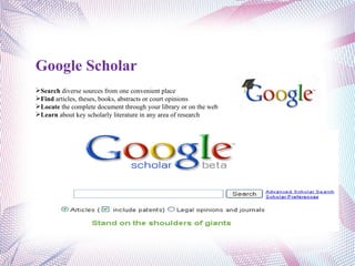 Google Scholar   Search  diverse sources from one convenient place  Find  articles, theses, books, abstracts or court opinions  Locate  the complete document through your library or on the web  Learn  about key scholarly literature in any area of research 