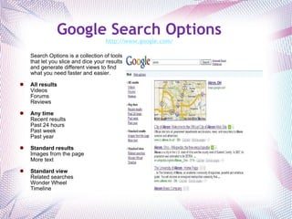 Google Search Options http://www.google.com/ Search Options is a collection of tools that let you slice and dice your results and generate different views to find what you need faster and easier.  All results Videos Forums Reviews   Any time Recent results Past 24 hours Past week Past year   Standard results Images from the page More text   Standard view Related searches Wonder Wheel Timeline 