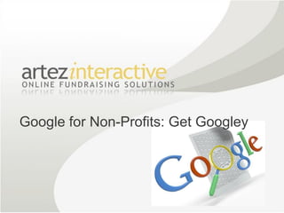 Google for Non-Profits: Get Googley




                              Google Confidential and Proprietary   1
 
