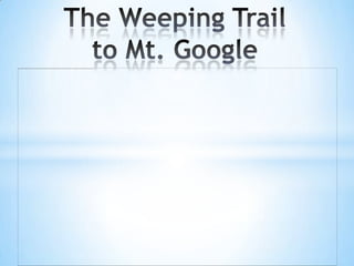 The Weeping Trail to Mt. Google 