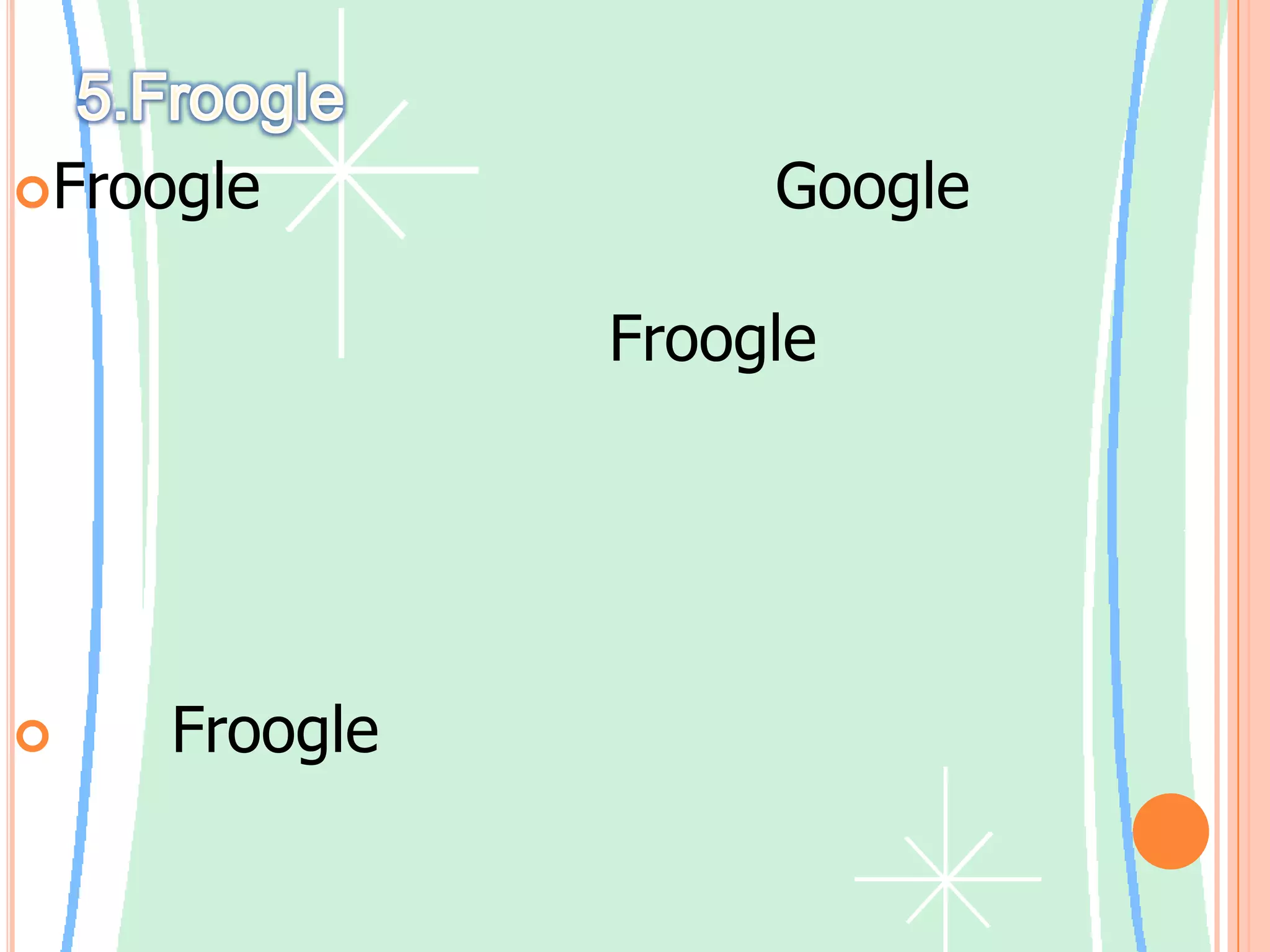 5.FroogleFroogleเป็นบริการใหม่จาก Google ที่ช่วยหาข้อมูลเกี่ยวกับสินค้าออนไลน์ขาย โดยเน้นทั้งในการค้นหาสินค้า Froogleใช้พลังของเทคโนโลยีการค้นหาของที่เป็นงานเฉพาะมาก : ตำแหน่งร้านค้าที่ขายสินค้าที่คุณต้องการค้นหาและชี้คุณไปสู่สถานที่ที่คุณสามารถซื้อสินค้า เน้นFroogleเป็นที่ช่วยให้ผู้ใช้ค้นหาสินค้ามากกว่าการให้ข้อมูลผลิตภัณฑ์ความคิดเห็นและข้อมูลที่เกี่ยวข้องอื่น ๆ ที่พบในการบริการค้นหาสินค้าอื่นๆ